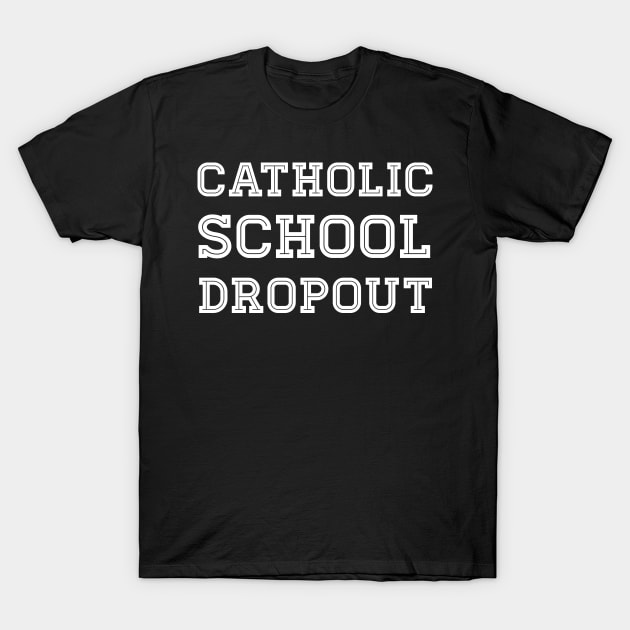 Catholic School Dropout T-Shirt by MeatMan